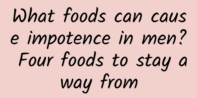 What foods can cause impotence in men? Four foods to stay away from