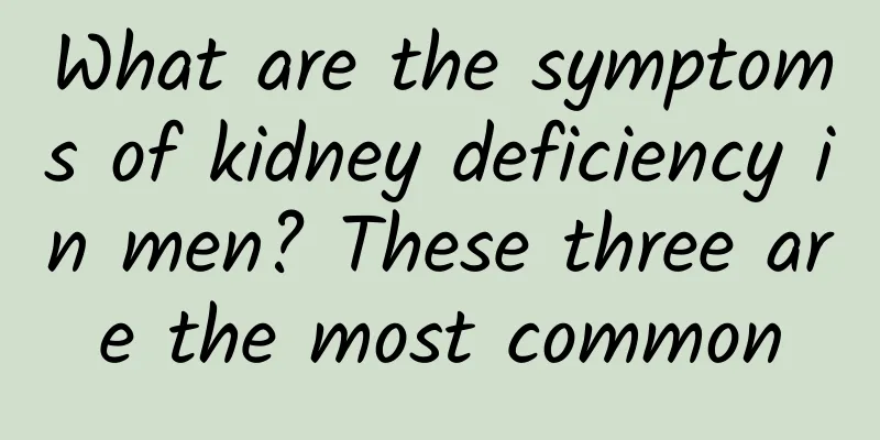 What are the symptoms of kidney deficiency in men? These three are the most common