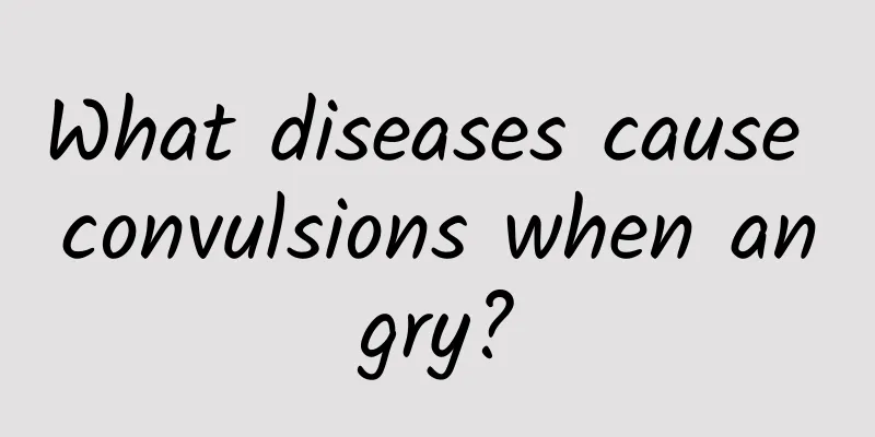 What diseases cause convulsions when angry?