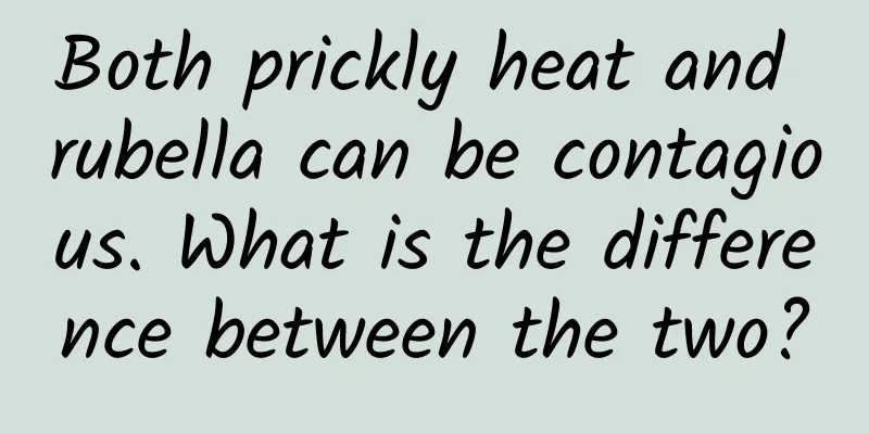 Both prickly heat and rubella can be contagious. What is the difference between the two?