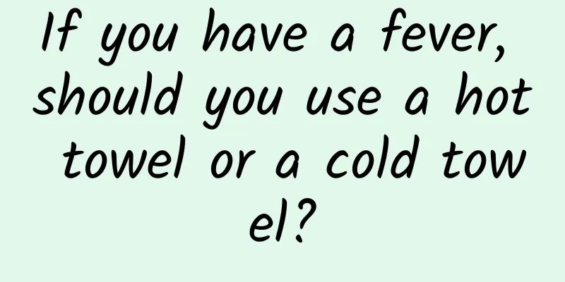 If you have a fever, should you use a hot towel or a cold towel?