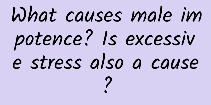 What causes male impotence? Is excessive stress also a cause?