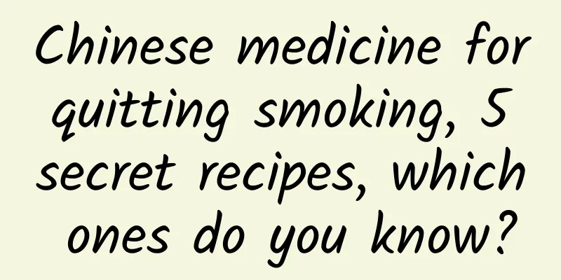 Chinese medicine for quitting smoking, 5 secret recipes, which ones do you know?