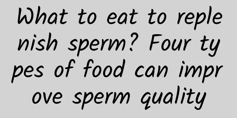 What to eat to replenish sperm? Four types of food can improve sperm quality