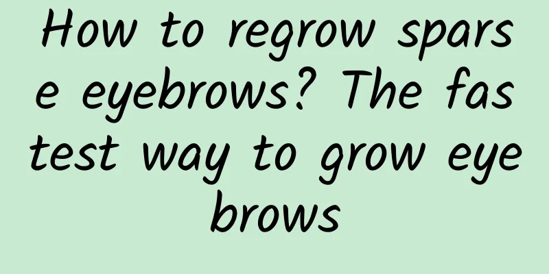 How to regrow sparse eyebrows? The fastest way to grow eyebrows