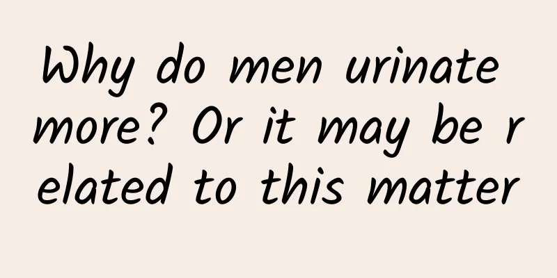 Why do men urinate more? Or it may be related to this matter