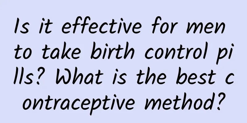 Is it effective for men to take birth control pills? What is the best contraceptive method?