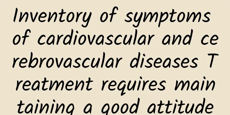 Inventory of symptoms of cardiovascular and cerebrovascular diseases Treatment requires maintaining a good attitude