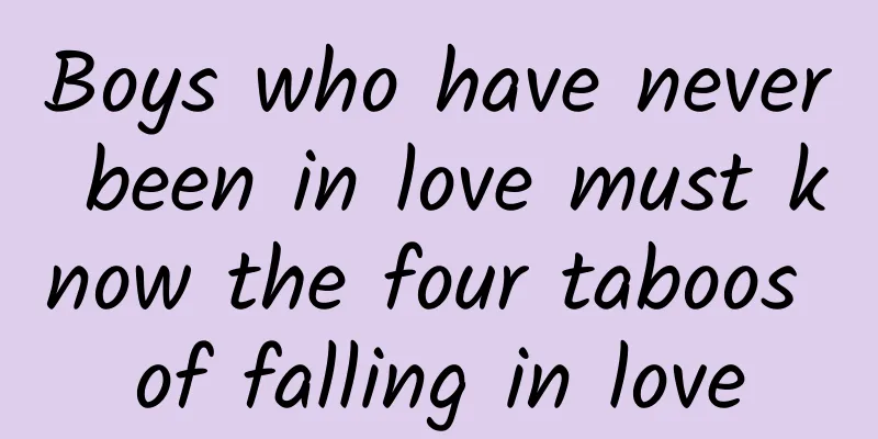 Boys who have never been in love must know the four taboos of falling in love