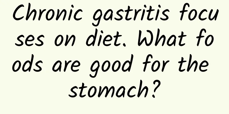 Chronic gastritis focuses on diet. What foods are good for the stomach?