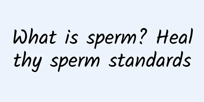 What is sperm? Healthy sperm standards