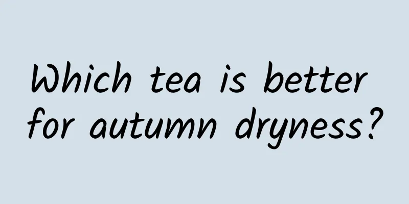 Which tea is better for autumn dryness?