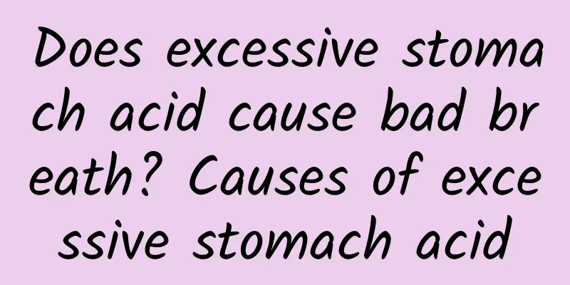 Does excessive stomach acid cause bad breath? Causes of excessive stomach acid