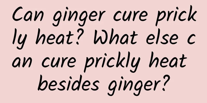 Can ginger cure prickly heat? What else can cure prickly heat besides ginger?