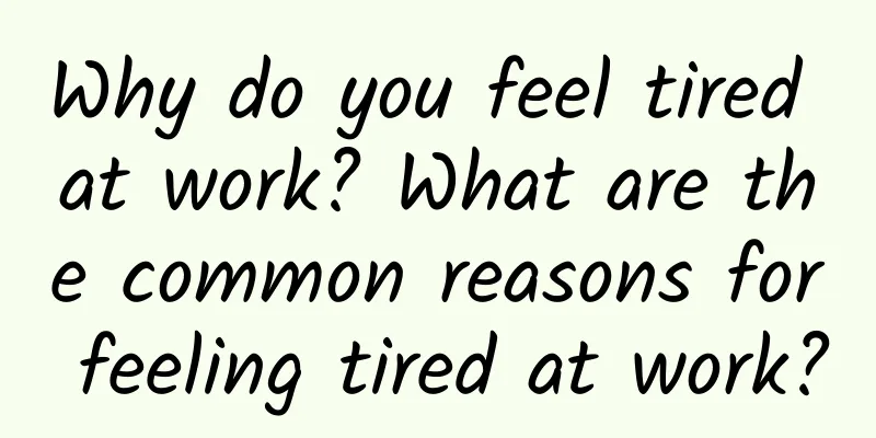 Why do you feel tired at work? What are the common reasons for feeling tired at work?