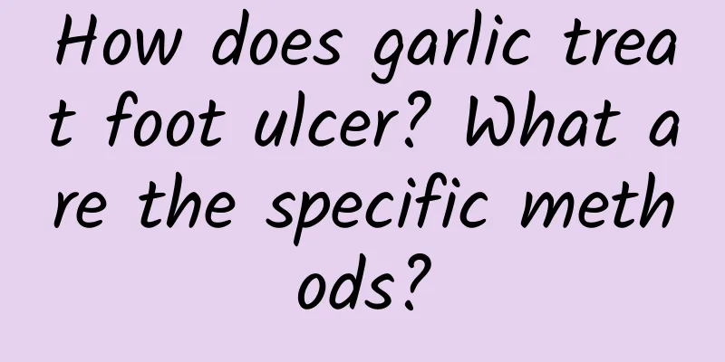 How does garlic treat foot ulcer? What are the specific methods?