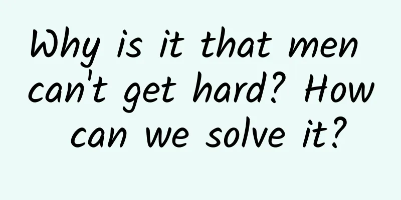 Why is it that men can't get hard? How can we solve it?