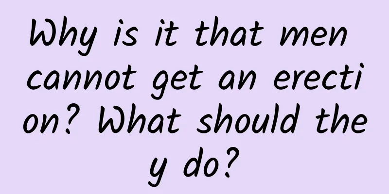 Why is it that men cannot get an erection? What should they do?