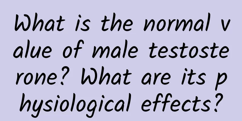What is the normal value of male testosterone? What are its physiological effects?