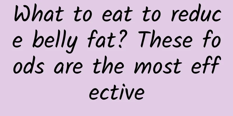 What to eat to reduce belly fat? These foods are the most effective