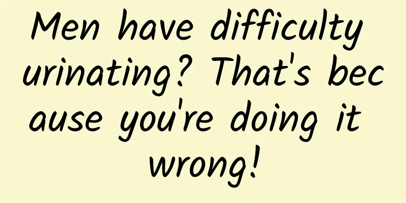 Men have difficulty urinating? That's because you're doing it wrong!