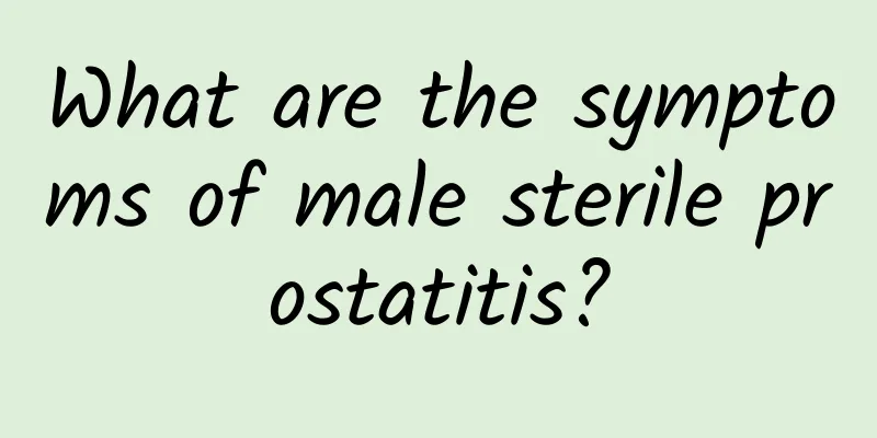 What are the symptoms of male sterile prostatitis?