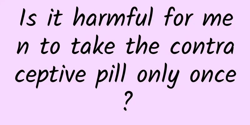 Is it harmful for men to take the contraceptive pill only once?