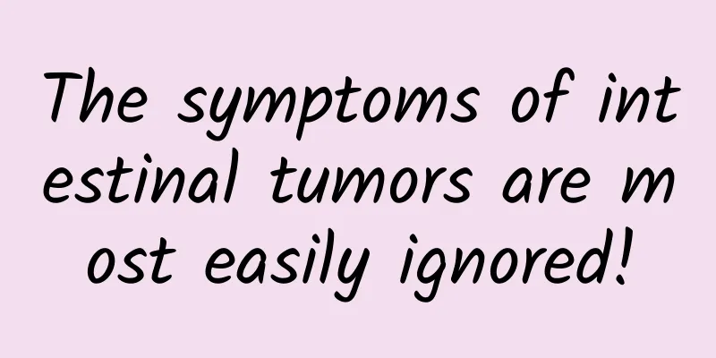 The symptoms of intestinal tumors are most easily ignored!