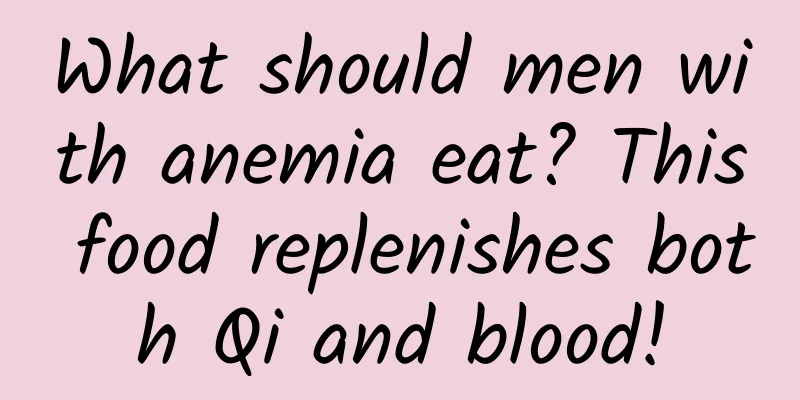 What should men with anemia eat? This food replenishes both Qi and blood!