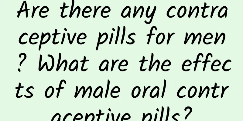Are there any contraceptive pills for men? What are the effects of male oral contraceptive pills?