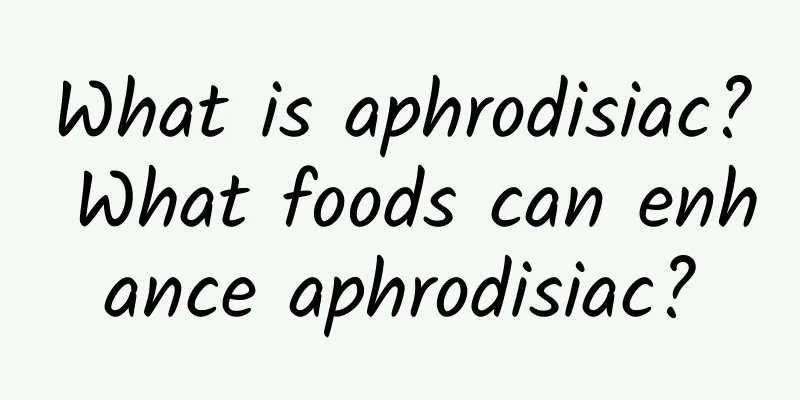 What is aphrodisiac? What foods can enhance aphrodisiac?