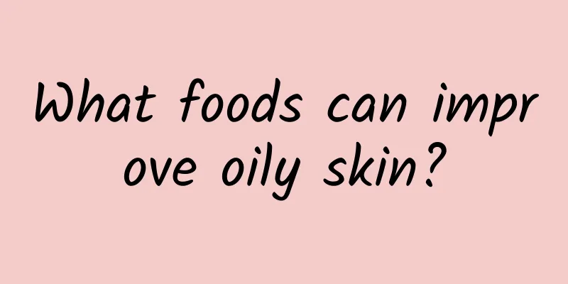 What foods can improve oily skin?
