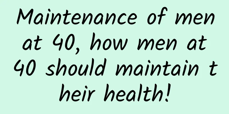 Maintenance of men at 40, how men at 40 should maintain their health!