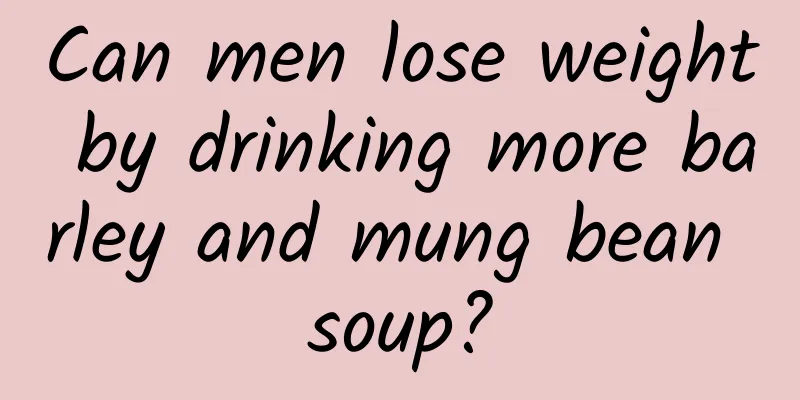 Can men lose weight by drinking more barley and mung bean soup?