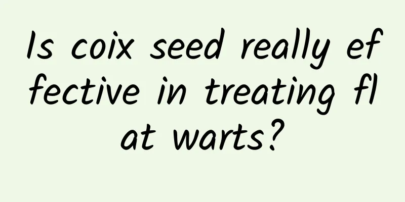 Is coix seed really effective in treating flat warts?