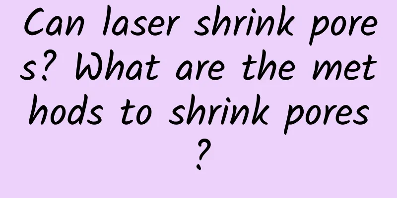 Can laser shrink pores? What are the methods to shrink pores?