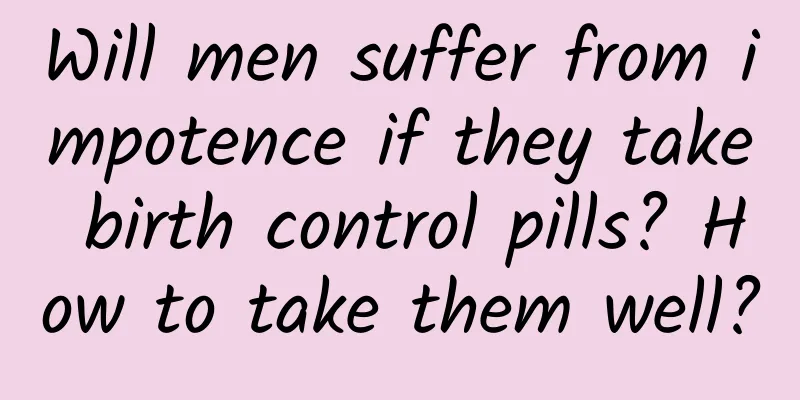 Will men suffer from impotence if they take birth control pills? How to take them well?