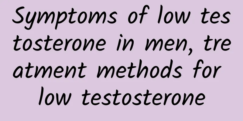 Symptoms of low testosterone in men, treatment methods for low testosterone