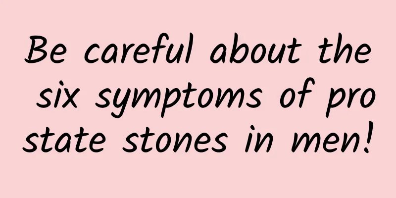 Be careful about the six symptoms of prostate stones in men!