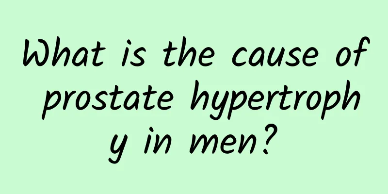 What is the cause of prostate hypertrophy in men?