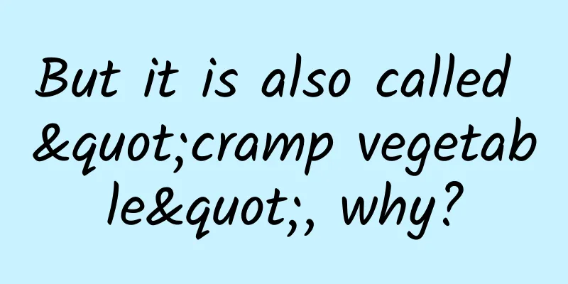 But it is also called "cramp vegetable", why?