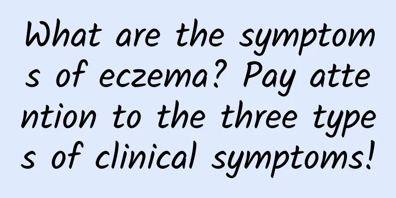 What are the symptoms of eczema? Pay attention to the three types of clinical symptoms!