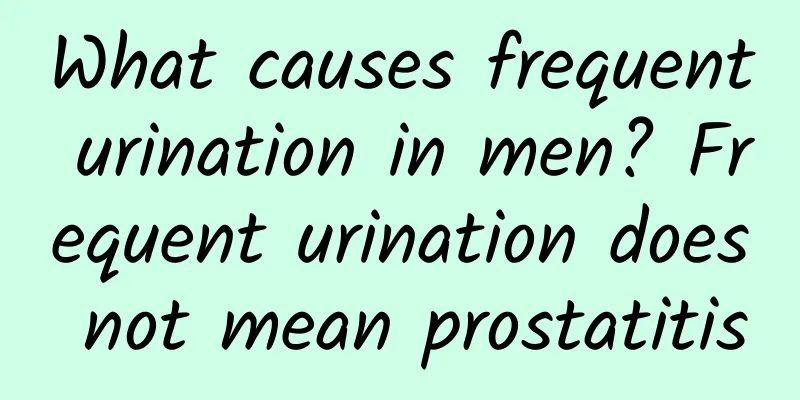 What causes frequent urination in men? Frequent urination does not mean prostatitis