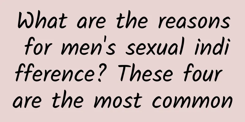 What are the reasons for men's sexual indifference? These four are the most common