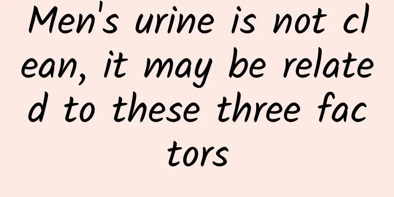 Men's urine is not clean, it may be related to these three factors