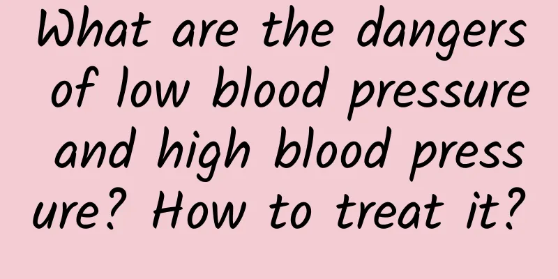 What are the dangers of low blood pressure and high blood pressure? How to treat it?