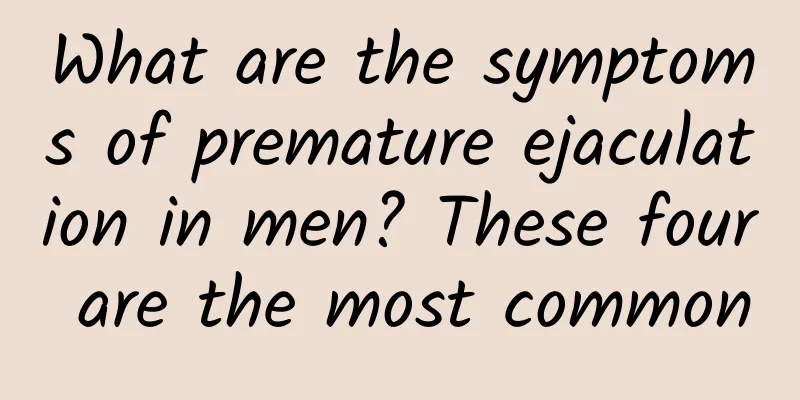 What are the symptoms of premature ejaculation in men? These four are the most common