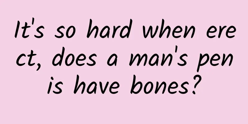 It's so hard when erect, does a man's penis have bones?