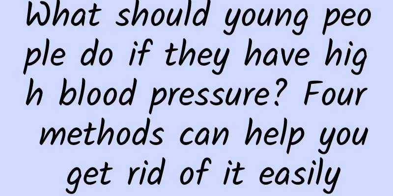 What should young people do if they have high blood pressure? Four methods can help you get rid of it easily