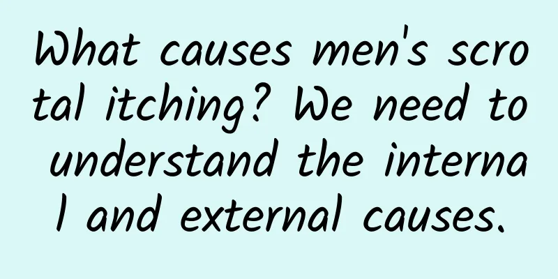 What causes men's scrotal itching? We need to understand the internal and external causes.